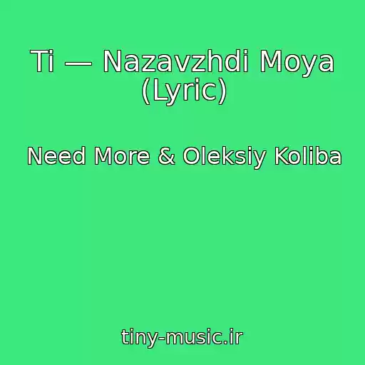 کاور آهنگ Ti — Nazavzhdi Moya (Lyric) از Need More & Oleksіy Koliba