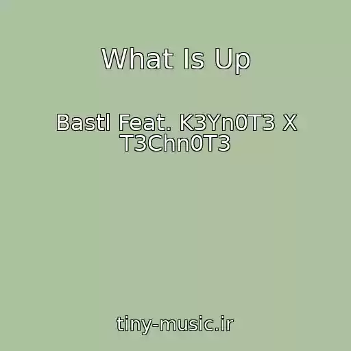 کاور آهنگ What Is Up از Bastl Feat. K3Yn0T3 X T3Chn0T3