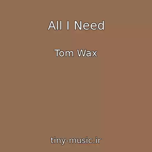 کاور آهنگ All I Need از Tom Wax
