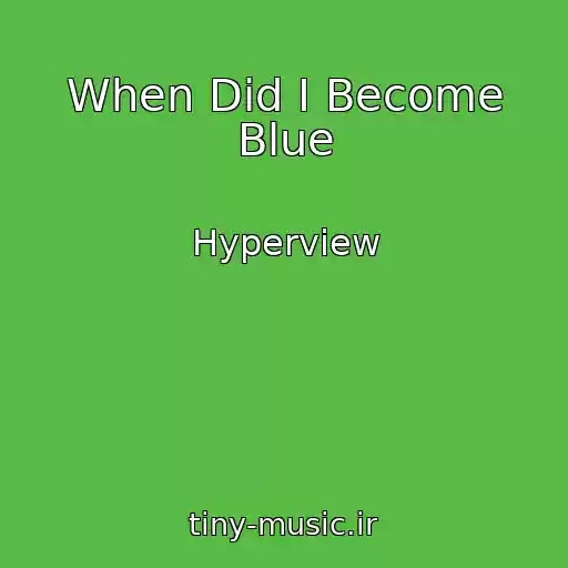 کاور آهنگ When Did I Become Blue از Hyperview