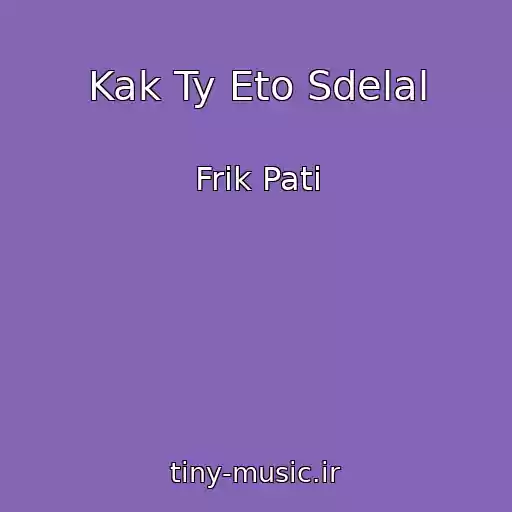 کاور آهنگ Kak Ty Eto Sdelal از Frik Pati