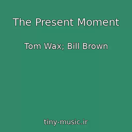 کاور آهنگ The Present Moment از Tom Wax; Bill Brown