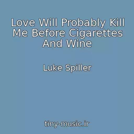 کاور آهنگ Love Will Probably Kill Me Before Cigarettes And Wine از Luke Spiller