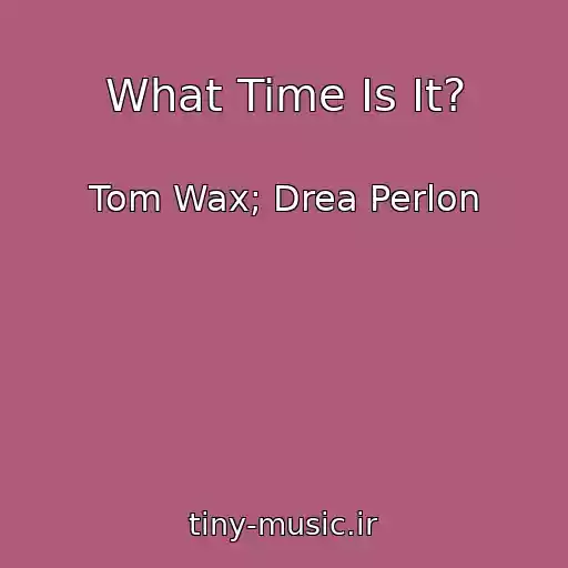 کاور آهنگ What Time Is It? از Tom Wax; Drea Perlon