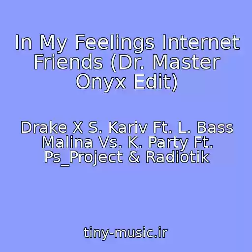 کاور آهنگ In My Feelings Internet Friends (Dr. Master Onyx Edit) از Drake X S. Kariv Ft. L. Bass Malina Vs. K. Party Ft. Ps_Project & Radiotik
