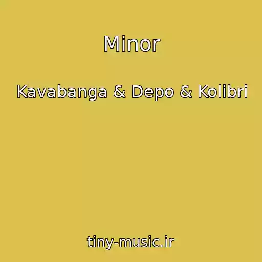 کاور آهنگ Minor از Kavabanga & Depo & Kolibri
