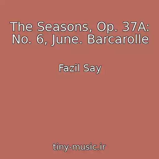 کاور آهنگ The Seasons, Op. 37A: No. 6, June. Barcarolle از Fazil Say