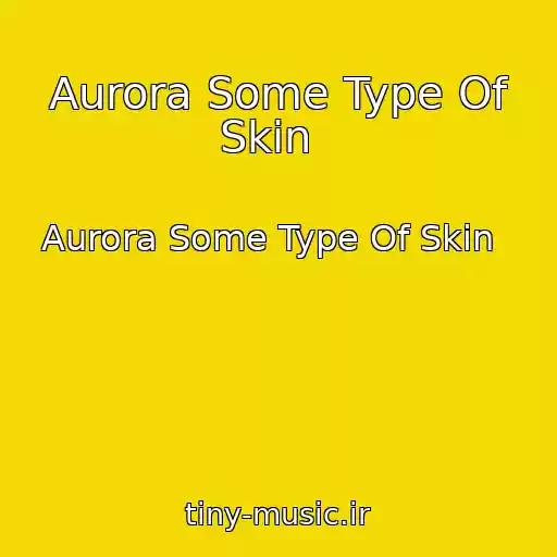 کاور آهنگ Aurora Some Type Of Skin   از Aurora Some Type Of Skin  