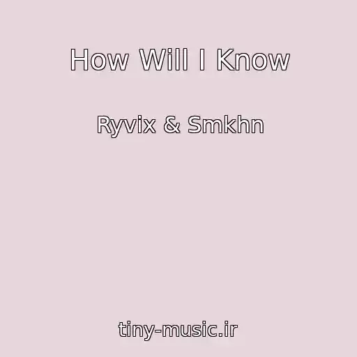 کاور آهنگ How Will I Know از Ryvix & Smkhn
