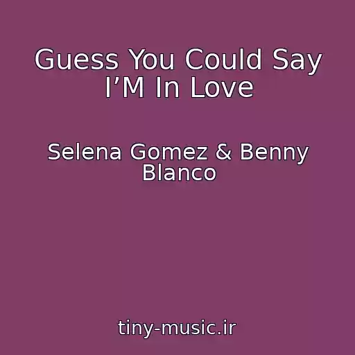 کاور آهنگ Guess You Could Say I’M In Love از Selena Gomez & Benny Blanco
