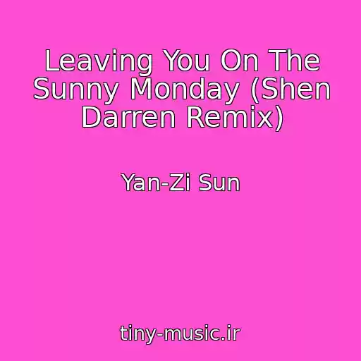 کاور آهنگ Leaving You On The Sunny Monday (Shen Darren Remix) از Yan-Zi Sun