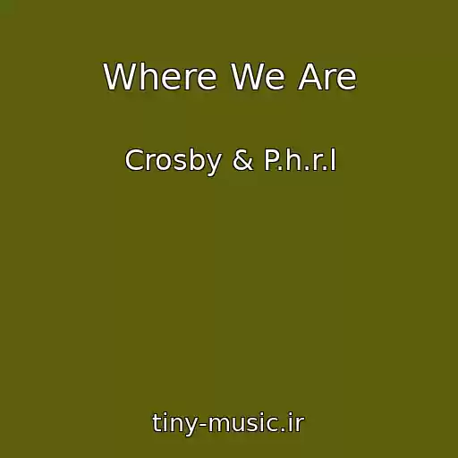 کاور آهنگ Where We Are از Crosby & P.h.r.l