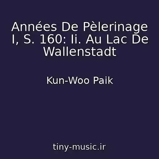 کاور آهنگ Années De Pèlerinage I, S. 160: Ii. Au Lac De Wallenstadt از Kun-Woo Paik