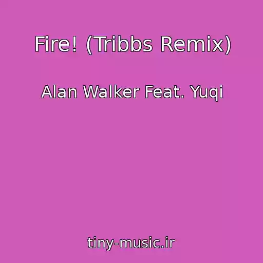 کاور آهنگ Fire! (Tribbs Remix) از Alan Walker Feat. Yuqi