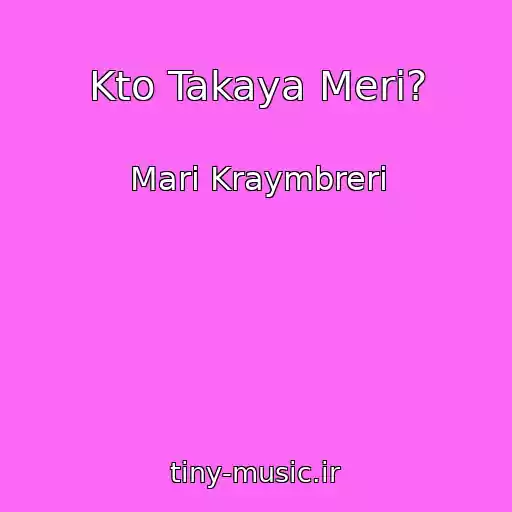 کاور آهنگ Kto Takaya Meri? از Mari Kraymbreri