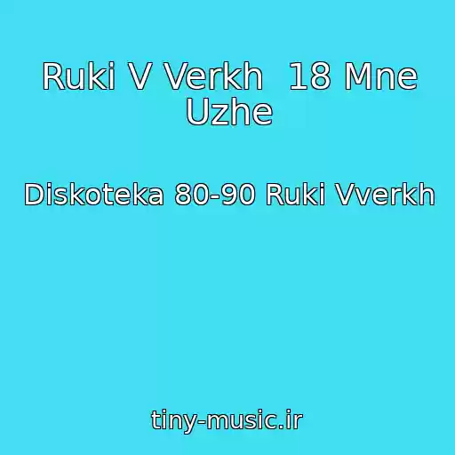 کاور آهنگ Ruki V Verkh  18 Mne Uzhe از Diskoteka 80-90 Ruki Vverkh