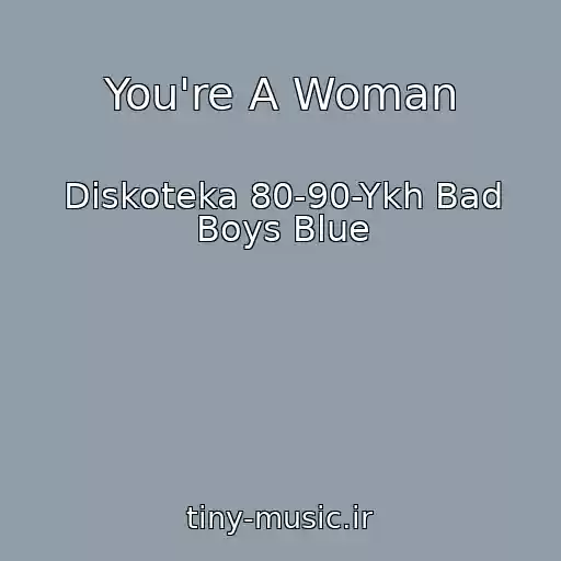 کاور آهنگ You're A Woman از Diskoteka 80-90-Ykh Bad Boys Blue