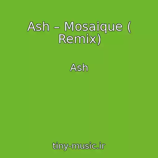 کاور آهنگ Ash – Mosaique ( Remix) از Ash