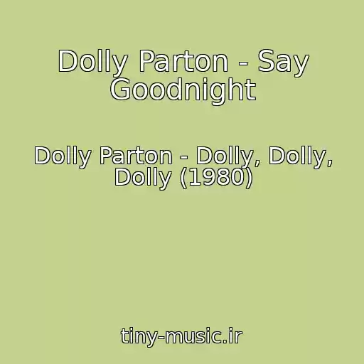 کاور آهنگ Dolly Parton - Say Goodnight از Dolly Parton - Dolly, Dolly, Dolly (1980)