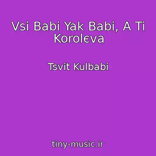 کاور آهنگ Vsі Babi Yak Babi, A Ti Korolєva از Tsvіt Kulbabi