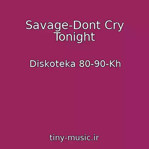 کاور آهنگ Savage-Dont Cry Tonight از Diskoteka 80-90-Kh