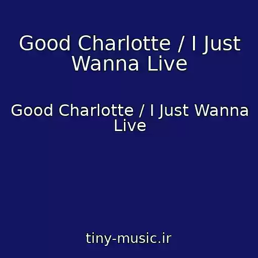 کاور آهنگ Good Charlotte / I Just Wanna Live از Good Charlotte / I Just Wanna Live