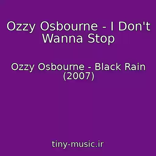 کاور آهنگ Ozzy Osbourne - I Don't Wanna Stop از Ozzy Osbourne - Black Rain (2007)