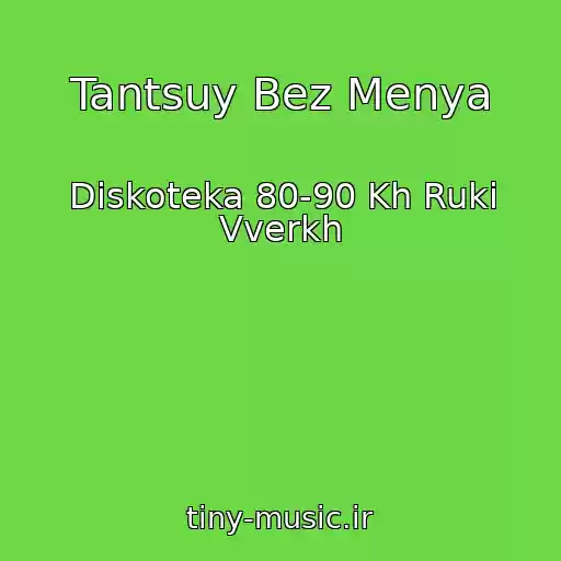 کاور آهنگ Tantsuy Bez Menya از Diskoteka 80-90 Kh Ruki Vverkh