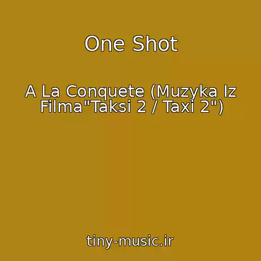 کاور آهنگ One Shot از A La Conquete (Muzyka Iz Filma"Taksi 2 / Taxi 2")