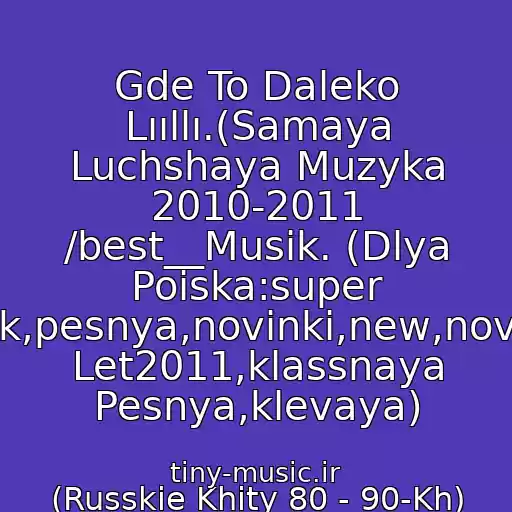 کاور آهنگ Gde To Daleko Lııllı.(Samaya Luchshaya Muzyka 2010-2011 /best__Musik. (Dlya Poiska:super Klubnyak,pesnya,novinki,new,novaya,khit Let2011,klassnaya Pesnya,klevaya) از (Russkie Khity 80 - 90-Kh) Kraski