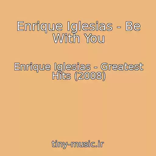کاور آهنگ Enrique Iglesias - Be With You از Enrique Iglesias - Greatest Hits (2008)