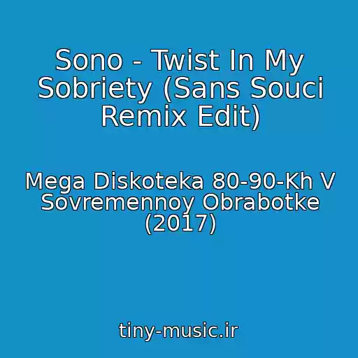 کاور آهنگ Sono - Twist In My Sobriety (Sans Souci Remix Edit) از Mega Diskoteka 80-90-Kh V Sovremennoy Obrabotke (2017)