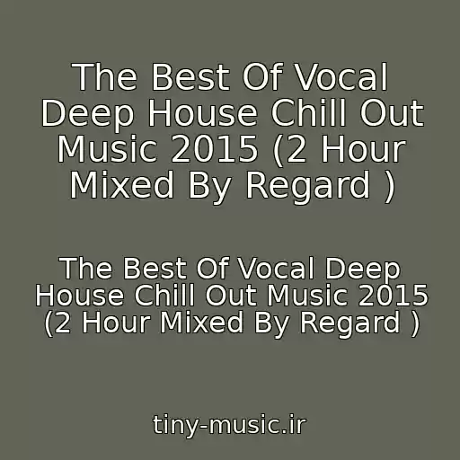 کاور آهنگ The Best Of Vocal Deep House Chill Out Music 2015 (2 Hour Mixed By Regard ) از The Best Of Vocal Deep House Chill Out Music 2015 (2 Hour Mixed By Regard )