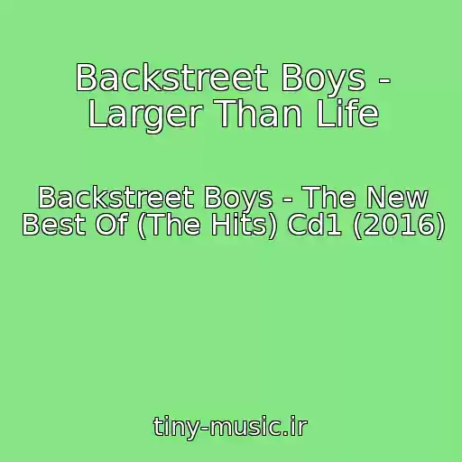 کاور آهنگ Backstreet Boys - Larger Than Life از Backstreet Boys - The New Best Of (The Hits) Cd1 (2016)