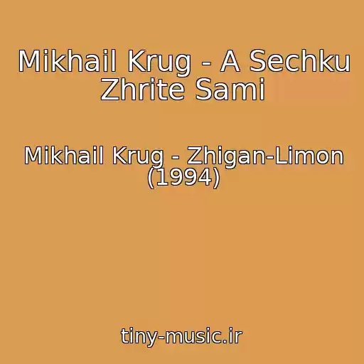 کاور آهنگ Mikhail Krug - A Sechku Zhrite Sami از Mikhail Krug - Zhigan-Limon (1994)
