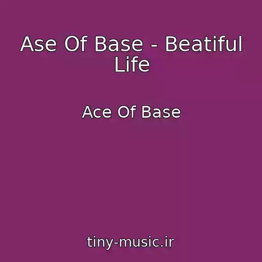 کاور آهنگ Ase Of Base - Beatiful Life از Ace Of Base