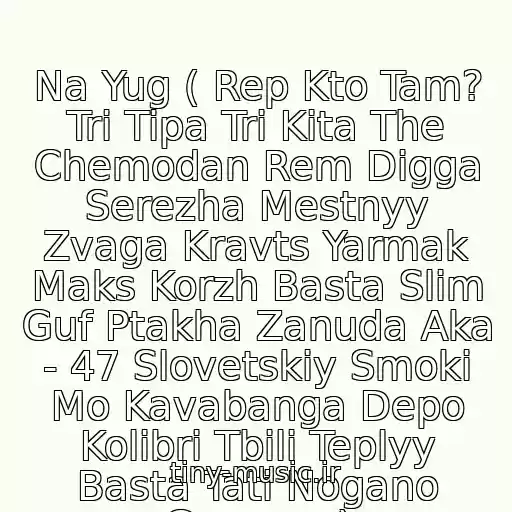 کاور آهنگ Na Yug ( Rep Kto Tam? Tri Tipa Tri Kita The Chemodan Rem Digga Serezha Mestnyy Zvaga Kravts Yarmak Maks Korzh Basta Slim Guf Ptakha Zanuda Aka - 47 Slovetskiy Smoki Mo Kavabanga Depo Kolibri Tbili Teplyy Basta Tati Nogano Gamora ) از Rem Digga