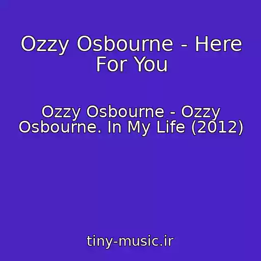 کاور آهنگ Ozzy Osbourne - Here For You از Ozzy Osbourne - Ozzy Osbourne. In My Life (2012)