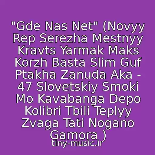 کاور آهنگ "Gde Nas Net" (Novyy Rep Serezha Mestnyy Kravts Yarmak Maks Korzh Basta Slim Guf Ptakha Zanuda Aka - 47 Slovetskiy Smoki Mo Kavabanga Depo Kolibri Tbili Teplyy Zvaga Tati Nogano Gamora ) از Oxxxymiron & Zvaga