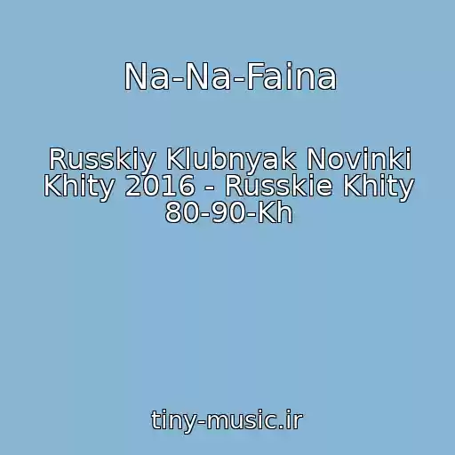 کاور آهنگ Na-Na-Faina از Russkiy Klubnyak Novinki Khity 2016 - Russkie Khity 80-90-Kh
