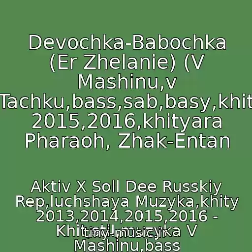 کاور آهنگ Devochka-Babochka (Er Zhelanie) (V Mashinu,v Tachku,bass,sab,basy,khit 2015,2016,khityara Pharaoh, Zhak-Entan از Aktiv X Soll Dee Russkiy Rep,luchshaya Muzyka,khity 2013,2014,2015,2016 - Khit,stil,muzyka V Mashinu,bass