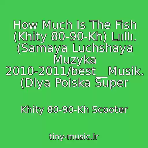 کاور آهنگ How Much Is The Fish (Khity 80-90-Kh) Lııllı. (Samaya Luchshaya Muzyka 2010-2011/best__Musik. (Dlya Poiska Super از Khity 80-90-Kh Scooter