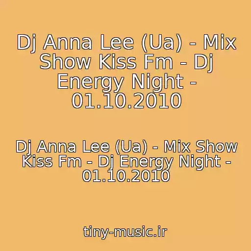 کاور آهنگ Dj Anna Lee (Ua) - Mix Show Kiss Fm - Dj Energy Night - 01.10.2010 از Dj Anna Lee (Ua) - Mix Show Kiss Fm - Dj Energy Night - 01.10.2010