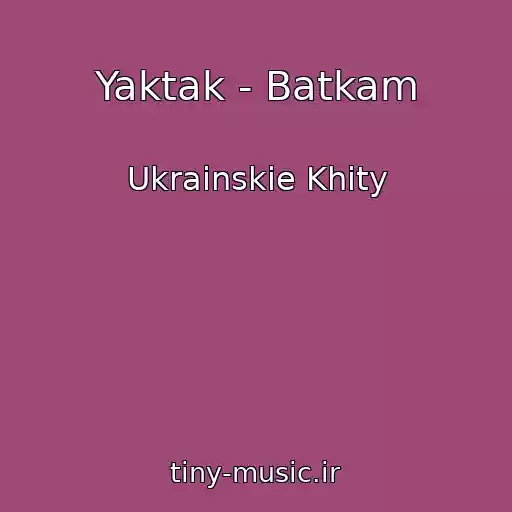 کاور آهنگ Yaktak - Batkam از Ukrainskie Khity