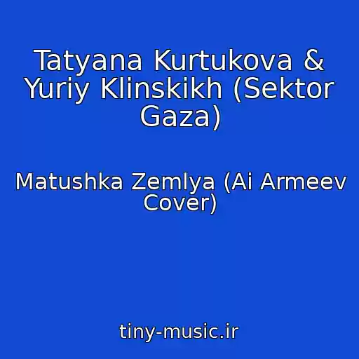 کاور آهنگ Tatyana Kurtukova & Yuriy Klinskikh (Sektor Gaza) از Matushka Zemlya (Ai Armeev Cover)