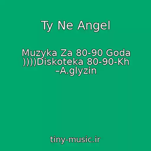 کاور آهنگ Ty Ne Angel از Muzyka Za 80-90 Goda ))))Diskoteka 80-90-Kh –A.glyzin