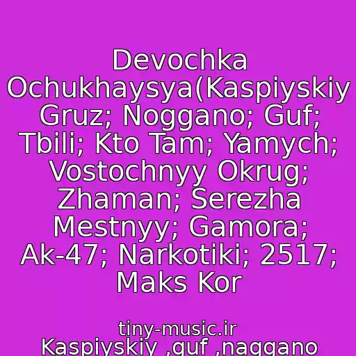 کاور آهنگ Devochka Ochukhaysya(Kaspiyskiy Gruz; Noggano; Guf; Tbili; Kto Tam; Yamych; Vostochnyy Okrug; Zhaman; Serezha Mestnyy; Gamora; Ak-47; Narkotiki; 2517; Maks Kor از Kaspiyskiy ,guf ,naggano