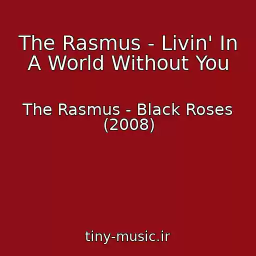 کاور آهنگ The Rasmus - Livin' In A World Without You از The Rasmus - Black Roses (2008)