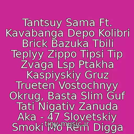 کاور آهنگ Tantsuy Sama Ft. Kavabanga Depo Kolibri Brick Bazuka Tbili Teplyy Zippo Tipsi Tip Zvaga Lsp Ptakha Kaspiyskiy Gruz Trueten Vostochnyy Okrug, Basta Slim Guf Tati Nigativ Zanuda Aka - 47 Slovetskiy Smoki Mo Rem Digga از Skriptonit