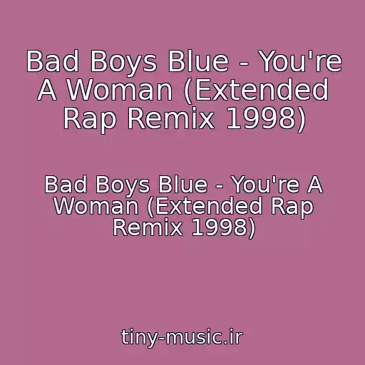 کاور آهنگ Bad Boys Blue - You're A Woman (Extended Rap Remix 1998) از Bad Boys Blue - You're A Woman (Extended Rap Remix 1998)